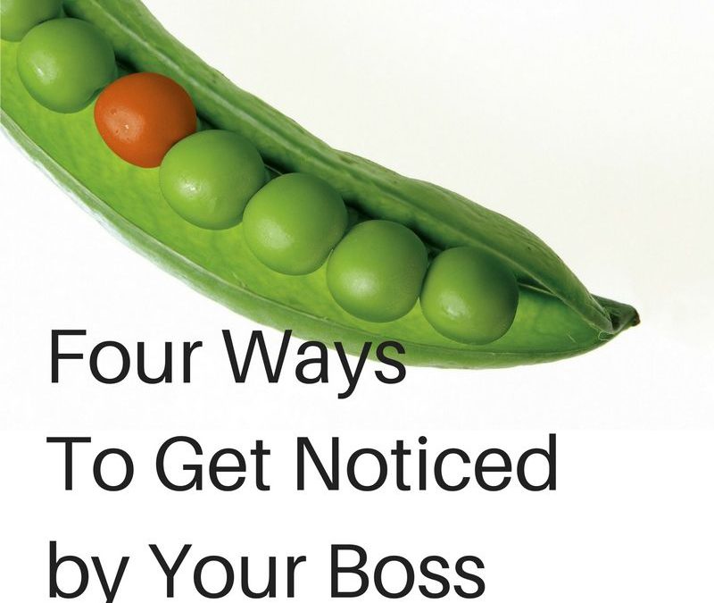 Four Tips To Get Noticed by Your Boss